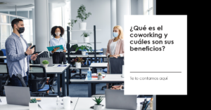 ¿Qué es el coworking y cuáles son sus beneficios?